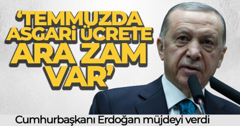 Cumhurbaşkanı Erdoğan: Temmuzda asgari ücrete ara zam var