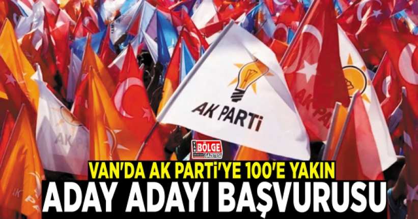 Van'da AK Parti'ye 100'e yakın aday adayı başvurusu