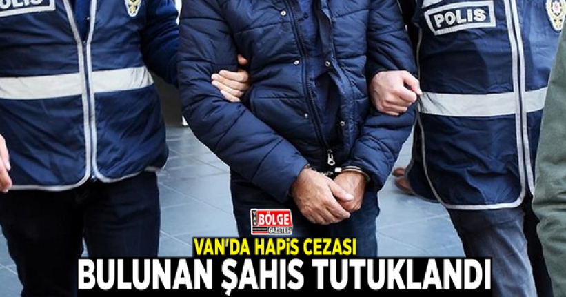 Van'da hapis cezası bulunan şahıs tutuklandı