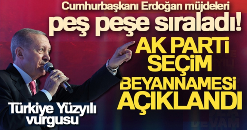 Cumhurbaşkanı Erdoğan müjdeleri peş peşe duyurdu! AK Parti seçim beyannamesi açıklandı