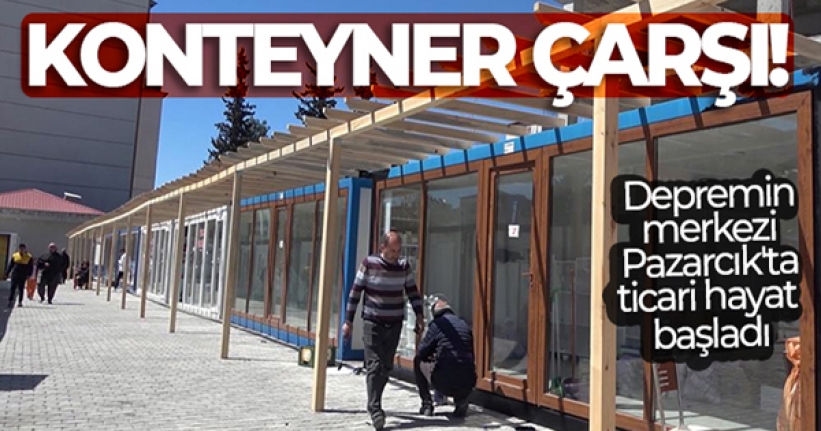 Depremin merkezi Pazarcık'ta ticari hayat konteyner çarşıda başladı