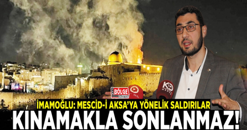 İmamoğlu: Mescid-i Aksa'ya yönelik saldırılar, kınamakla sonlanmaz!