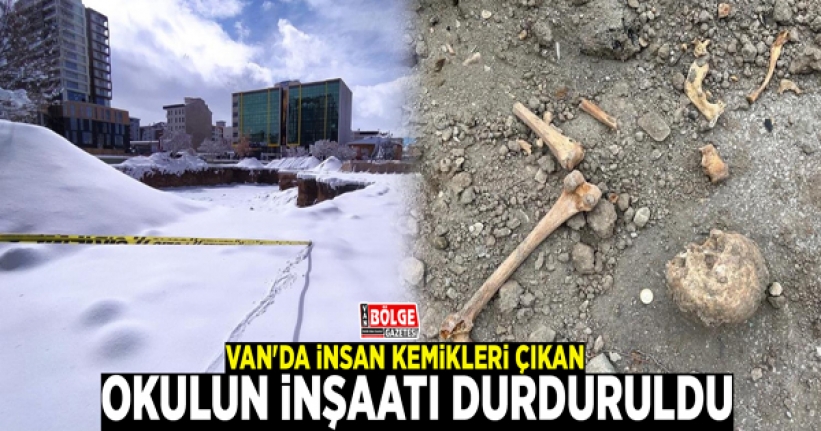 Van'da insan kemikleri çıkan okulun inşaatı durduruldu