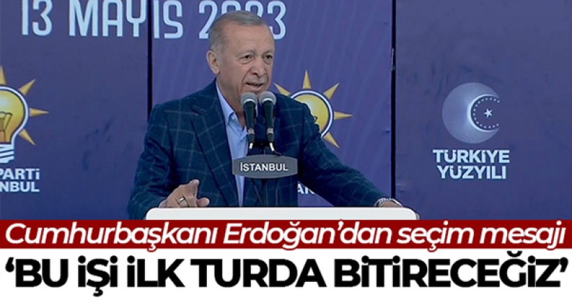 Cumhurbaşkanı Erdoğan: '14 Mayıs seçimini demokrasi şöleni olarak görüyoruz'