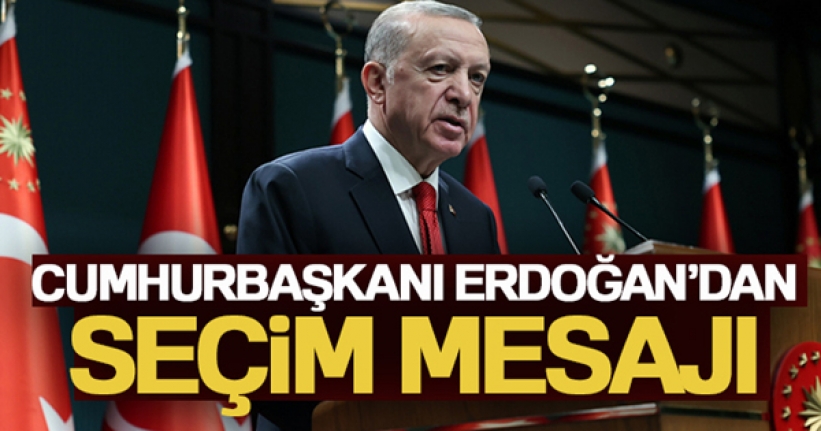 Cumhurbaşkanı Erdoğan'dan seçim mesajı!