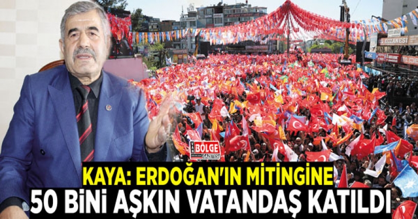Kaya: Erdoğan'ın mitingine 50 bini aşkın vatandaş katıldı