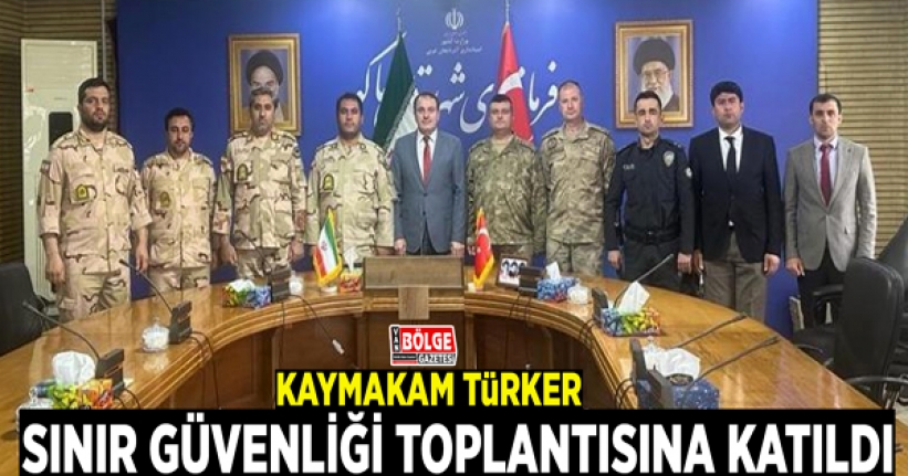 Kaymakam Türker sınır güvenliği toplantısına katıldı