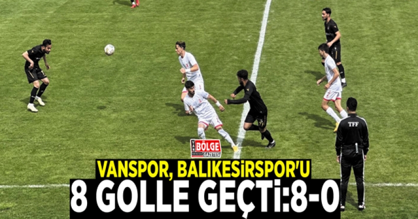Vanspor, Balıkesirspor'u 8 golle geçti:8-0