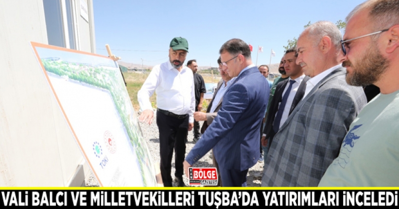 Vali Balcı ve milletvekilleri Tuşba'da yatırımları inceledi