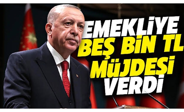 Erdoğan: Emeklilerimize bir defaya mahsus 5 bin tl verilecek