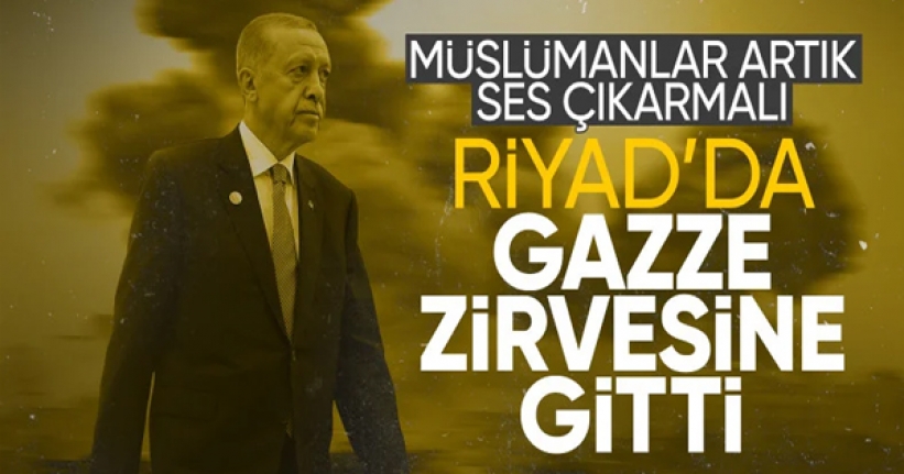 Cumhurbaşkanı Erdoğan bugün Riyad'a gitti! Gazze için kritik zirve