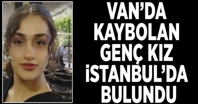 Van’da kaybolan genç kız İstanbul’da bulundu