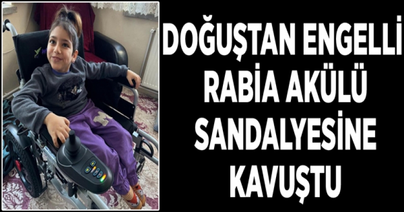 Doğuştan engelli Rabia akülü sandalyesine kavuştu