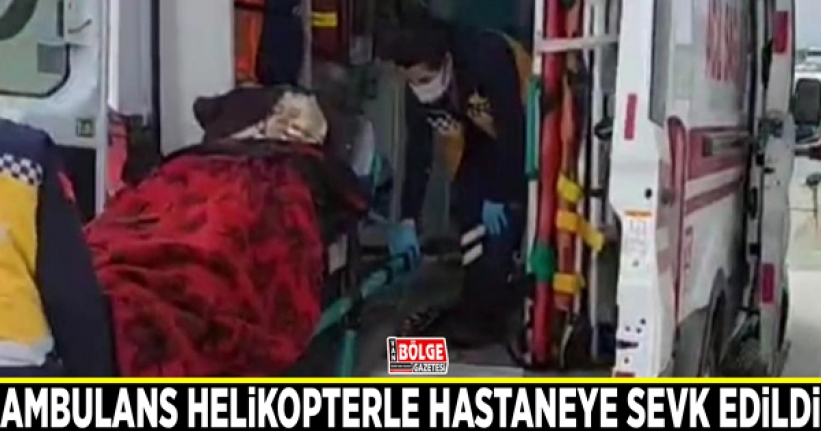 Rahatsızlanan kadın ambulans helikopterle hastaneye sevk edildi