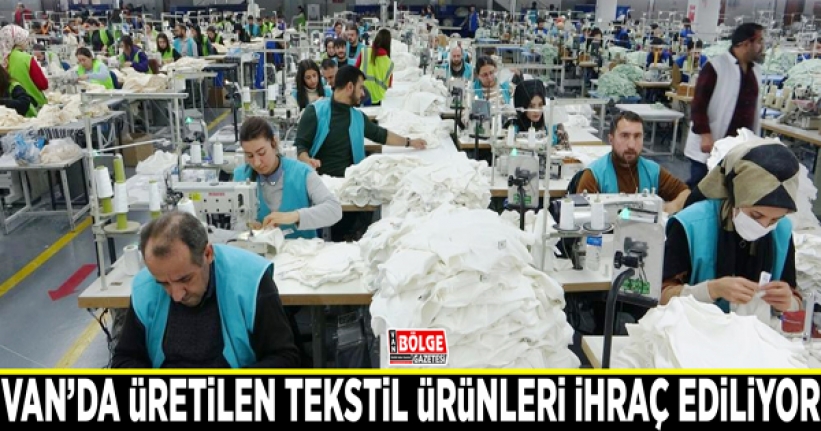 Van’da üretilen tekstil ürünleri ihraç ediliyor