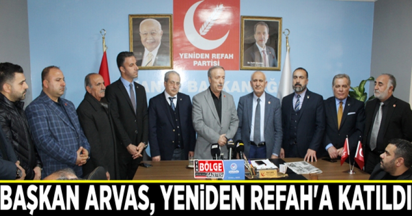Başkan Arvas, Yeniden Refah'a katıldı