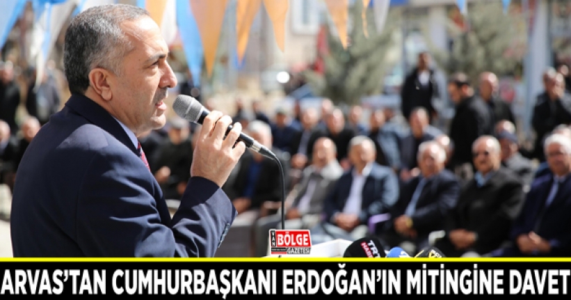 Arvas’tan Cumhurbaşkanı Erdoğan’ın mitingine davet