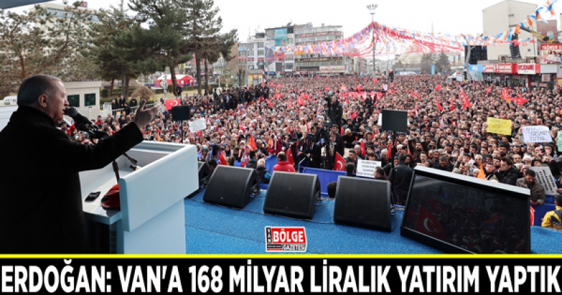 Erdoğan: Van'a 168 milyar liralık yatırım yaptık