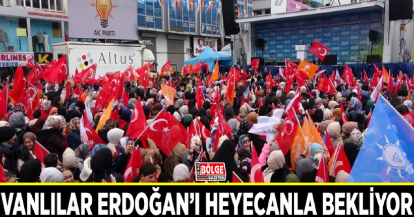 Vanlılar Erdoğan’ı heyecanla bekliyor