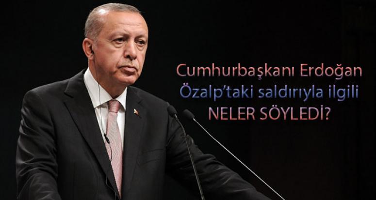 Erdoğan'dan, Özalp'taki saldırıya sert tepki...