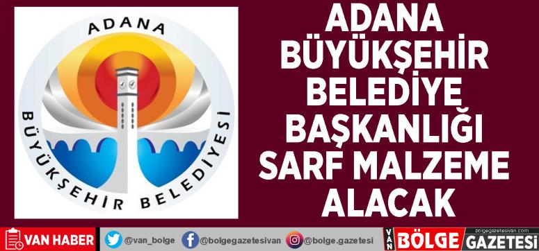 Adana Büyükşehir Belediye Başkanlığı sarf malzeme alacak