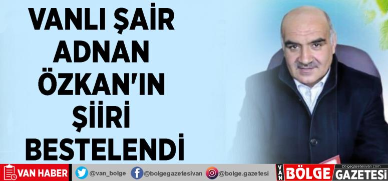Vanlı Şair Adnan Özkan'ın şiiri bestelendi