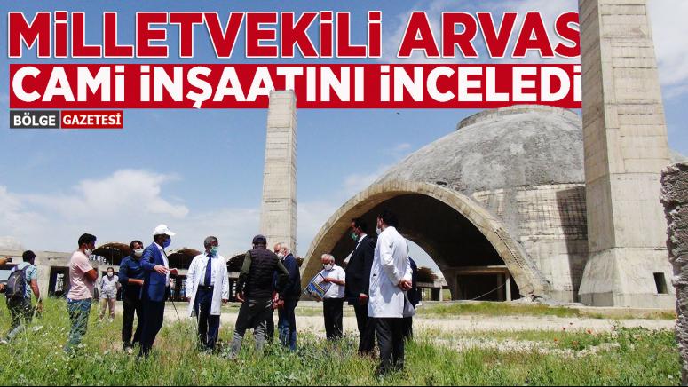 Vekil Arvas, Tıbbiye Camii inşaatını inceledi