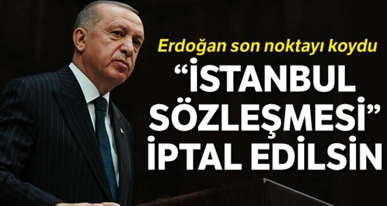 Erdoğan'dan, İstanbul Sözleşmesi 'iptal edilsin' talimatı...