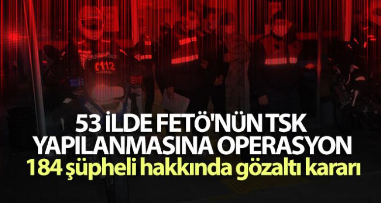 FETÖ operasyonları sürüyor: 184 gözaltı kararı...