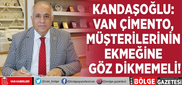 Kandaşoğlu: Van Çimento, müşterilerinin ekmeğine göz dikmemeli!