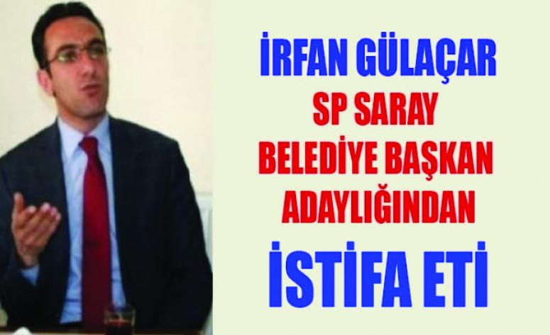 İrfan Gülaçar SP'nin Saray Belediye Başkan adaylığından istifa etti
