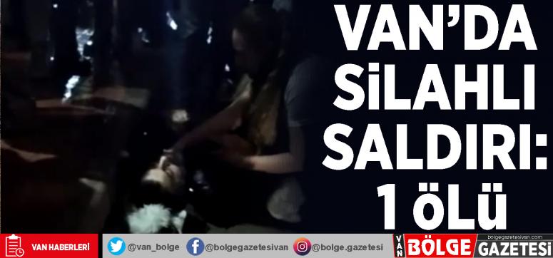 Van'da silahlı saldırı: 1 ölü