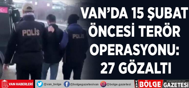 Van'da 15 Şubat öncesi terör operasyonu: 27 gözaltı