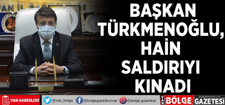 Türkmenoğlu, hain saldırıyı kınadı