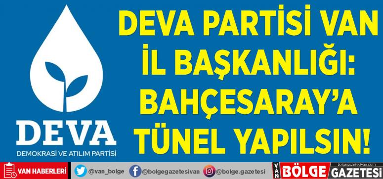 DEVA Partisi: Bahçesaray'a tünel yapılsın!