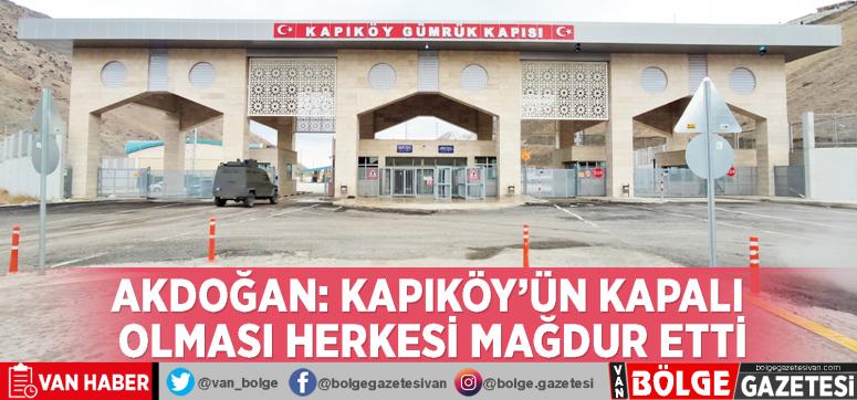 Akdoğan: Kapıköy'ün kapalı olması herkesi mağdur etti