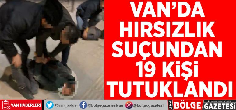 Van'da hırsızlık suçundan 19 kişi tutuklandı