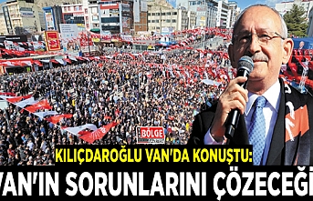 Kılıçdaroğlu Van'da konuştu: Van'ın sorunlarını çözeceğiz