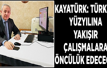 Kayatürk: Türkiye yüzyılına yakışır çalışmalara öncülük edeceğiz!