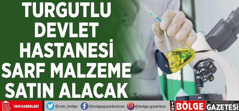 Turgutlu Devlet Hastanesi sarf malzeme satın alacak