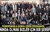 Türkmenoğlu: Dünya lideri Erdoğan'ın yanında olmak bizler için bir şereftir