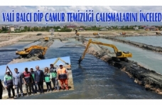Vali Balcı, dip çamur temizliği çalışmalarını inceledi