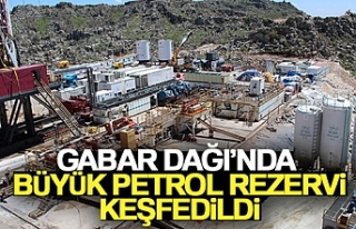 Gabar Dağı'nda büyük petrol rezervi keşfedildi