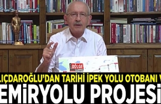 Kılıçdaroğlu’dan 'Tarihi İpek Yolu Otobanı...