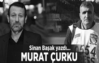 Gazeteci Sinan Başak Yazdı; Murat Çurku