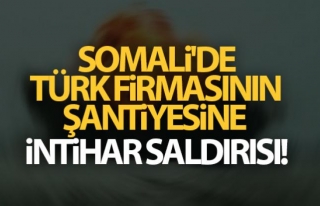 Somali'de Türk firmasının şantiyesine intihar...