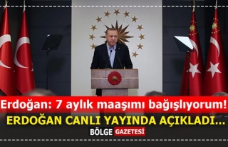 Erdoğan: 7 aylık maaşımı bağışlıyorum!