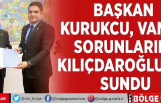 Başkan Kurukcu, Van'ın sorunlarını Kılıçdaroğlu'na...