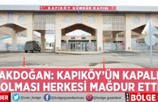 Akdoğan: Kapıköy'ün kapalı olması herkesi...
