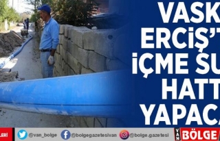 VASKİ Erciş'te içme suyu hattı yapacak